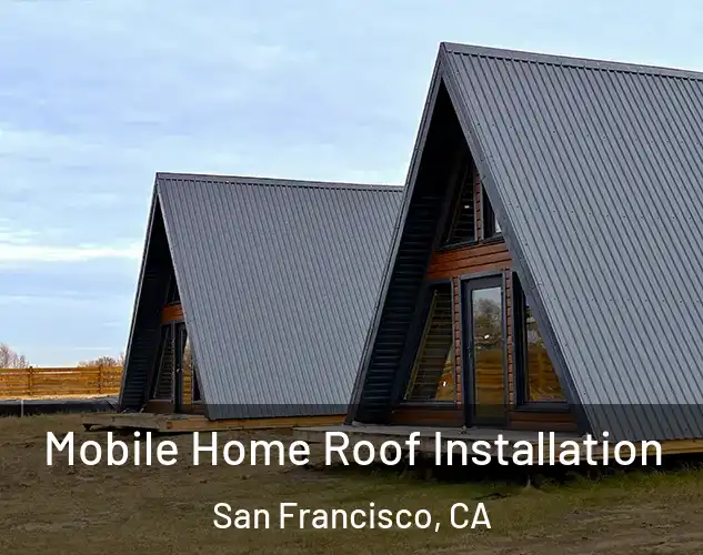  Mobile Home Roof Installation San Francisco, CA