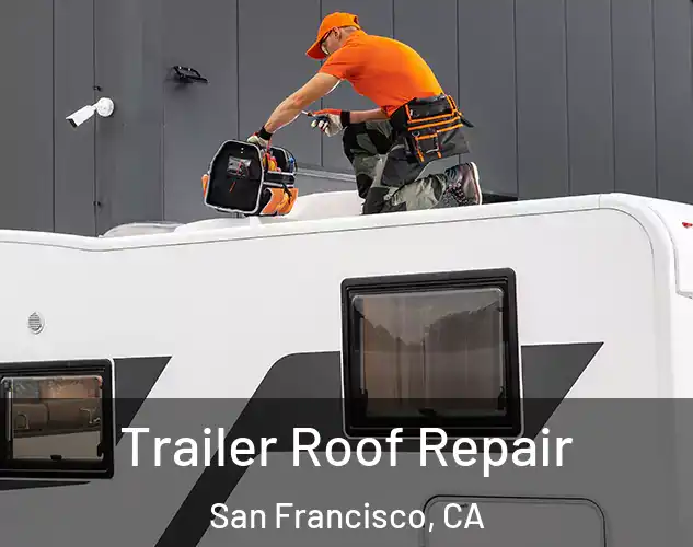  Trailer Roof Repair San Francisco, CA